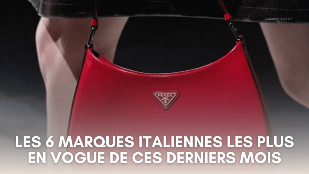 Les 6 marques italiennes les plus en vogue des ces derniers&nbsp;mois