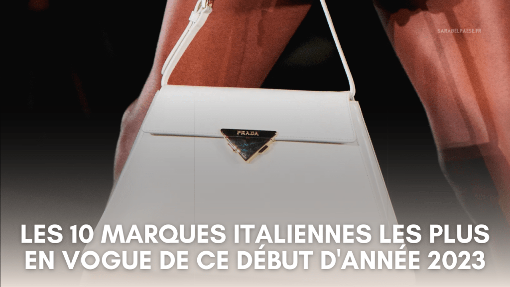 Les 10 marques italiennes les plus en vogue de ce début d&rsquo;année&nbsp;2023